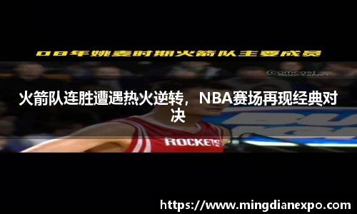 火箭队连胜遭遇热火逆转，NBA赛场再现经典对决
