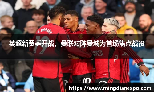 英超新赛季开战，曼联对阵曼城为首场焦点战役