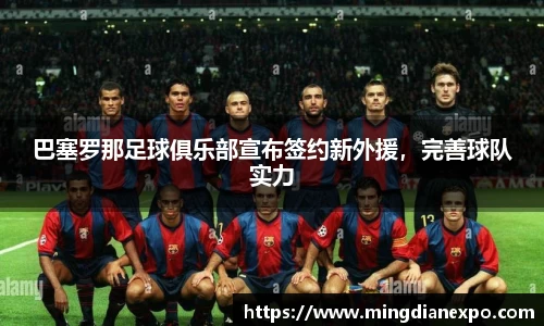 巴塞罗那足球俱乐部宣布签约新外援，完善球队实力