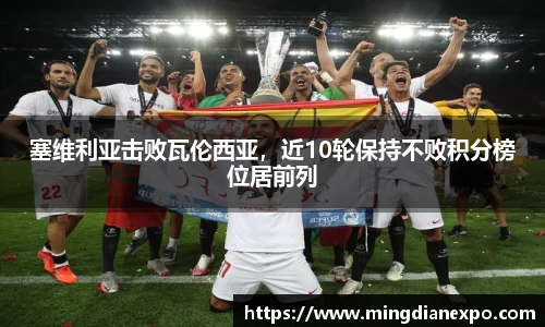 塞维利亚击败瓦伦西亚，近10轮保持不败积分榜位居前列