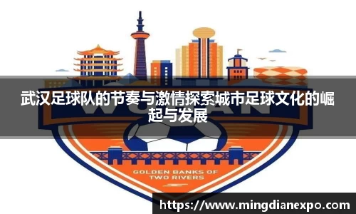 武汉足球队的节奏与激情探索城市足球文化的崛起与发展