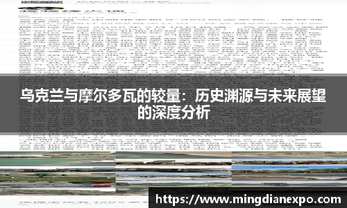 乌克兰与摩尔多瓦的较量：历史渊源与未来展望的深度分析