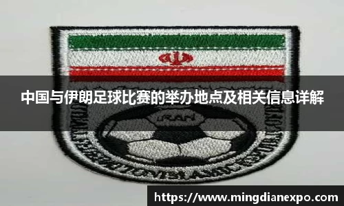 中国与伊朗足球比赛的举办地点及相关信息详解