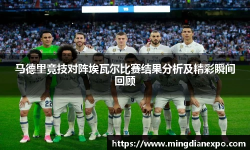 马德里竞技对阵埃瓦尔比赛结果分析及精彩瞬间回顾