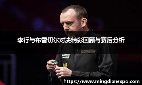 李行与布雷切尔对决精彩回顾与赛后分析