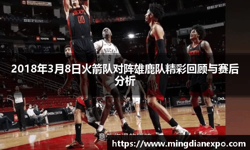 2018年3月8日火箭队对阵雄鹿队精彩回顾与赛后分析
