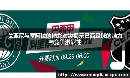 戈亚尼与塞阿拉的精彩对决揭示巴西足球的魅力与竞争激烈性