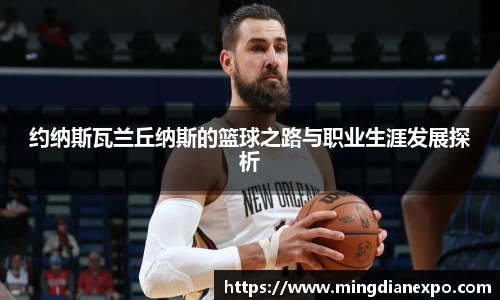 约纳斯瓦兰丘纳斯的篮球之路与职业生涯发展探析