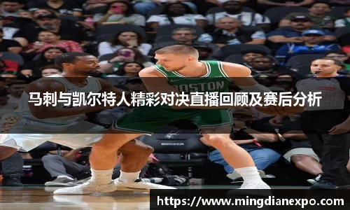 马刺与凯尔特人精彩对决直播回顾及赛后分析