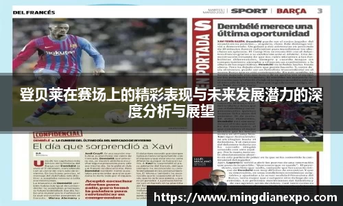登贝莱在赛场上的精彩表现与未来发展潜力的深度分析与展望