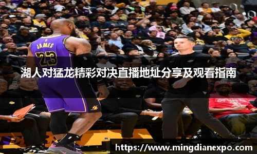 湖人对猛龙精彩对决直播地址分享及观看指南