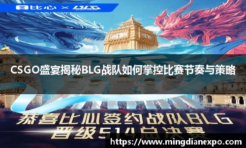 CSGO盛宴揭秘BLG战队如何掌控比赛节奏与策略