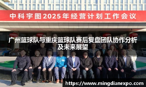 广州篮球队与重庆篮球队赛后复盘团队协作分析及未来展望